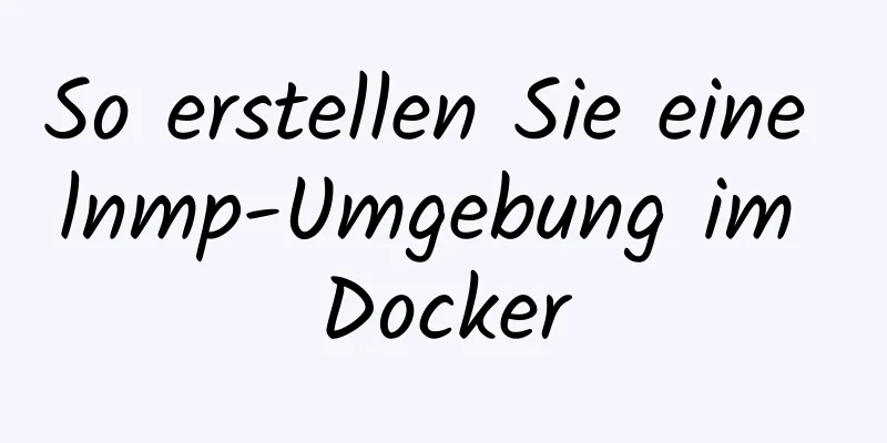 So erstellen Sie eine lnmp-Umgebung im Docker