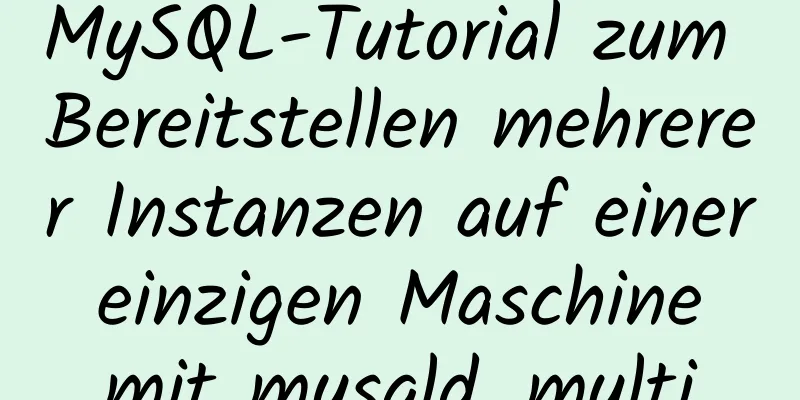 MySQL-Tutorial zum Bereitstellen mehrerer Instanzen auf einer einzigen Maschine mit mysqld_multi