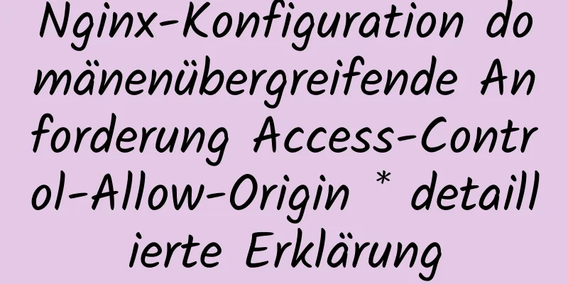 Nginx-Konfiguration domänenübergreifende Anforderung Access-Control-Allow-Origin * detaillierte Erklärung