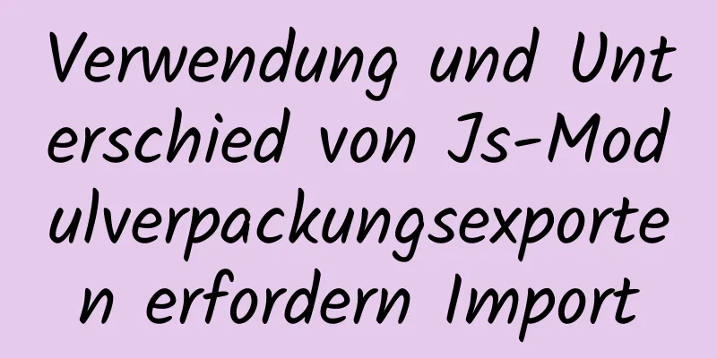 Verwendung und Unterschied von Js-Modulverpackungsexporten erfordern Import