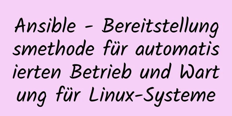 Ansible - Bereitstellungsmethode für automatisierten Betrieb und Wartung für Linux-Systeme