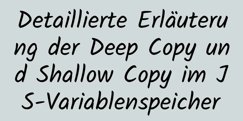 Detaillierte Erläuterung der Deep Copy und Shallow Copy im JS-Variablenspeicher