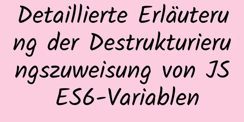 Detaillierte Erläuterung der Destrukturierungszuweisung von JS ES6-Variablen