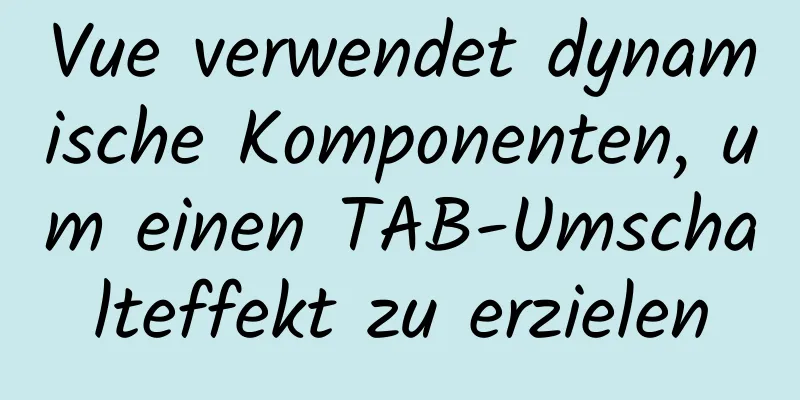 Vue verwendet dynamische Komponenten, um einen TAB-Umschalteffekt zu erzielen