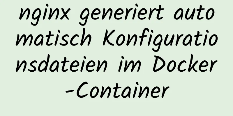 nginx generiert automatisch Konfigurationsdateien im Docker-Container