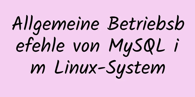 Allgemeine Betriebsbefehle von MySQL im Linux-System