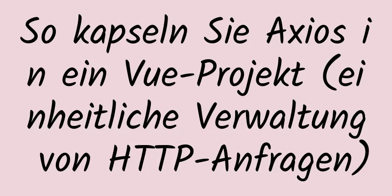 So kapseln Sie Axios in ein Vue-Projekt (einheitliche Verwaltung von HTTP-Anfragen)