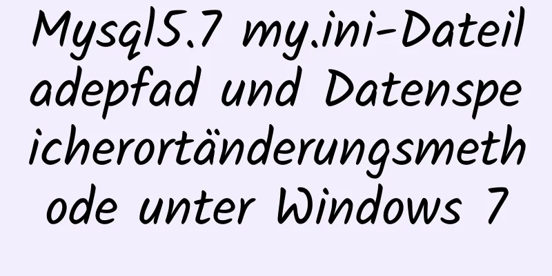 Mysql5.7 my.ini-Dateiladepfad und Datenspeicherortänderungsmethode unter Windows 7