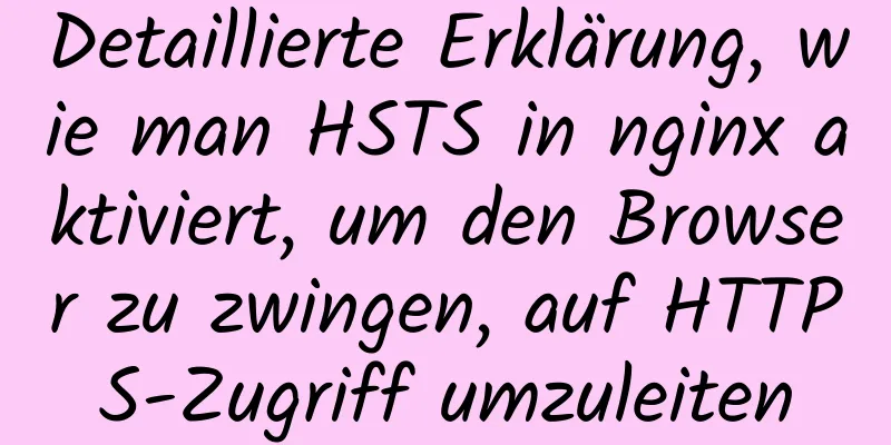 Detaillierte Erklärung, wie man HSTS in nginx aktiviert, um den Browser zu zwingen, auf HTTPS-Zugriff umzuleiten