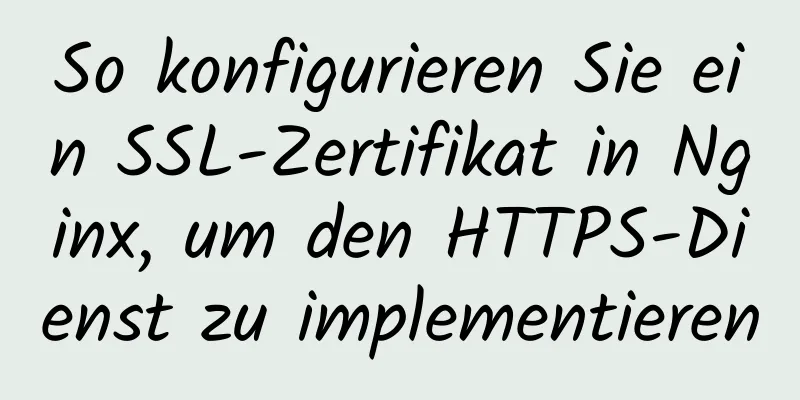 So konfigurieren Sie ein SSL-Zertifikat in Nginx, um den HTTPS-Dienst zu implementieren