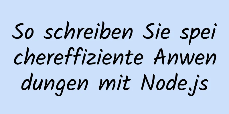 So schreiben Sie speichereffiziente Anwendungen mit Node.js