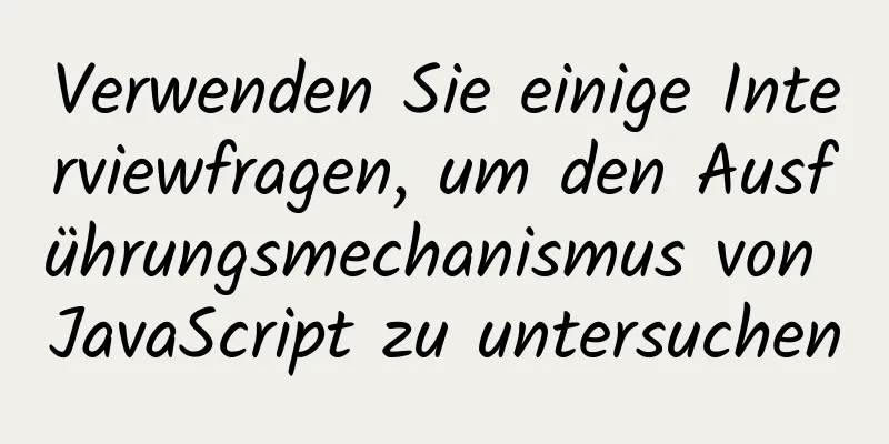 Verwenden Sie einige Interviewfragen, um den Ausführungsmechanismus von JavaScript zu untersuchen