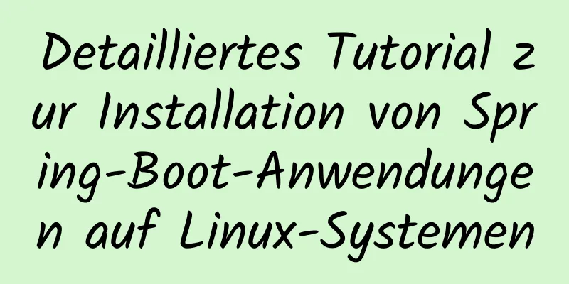 Detailliertes Tutorial zur Installation von Spring-Boot-Anwendungen auf Linux-Systemen