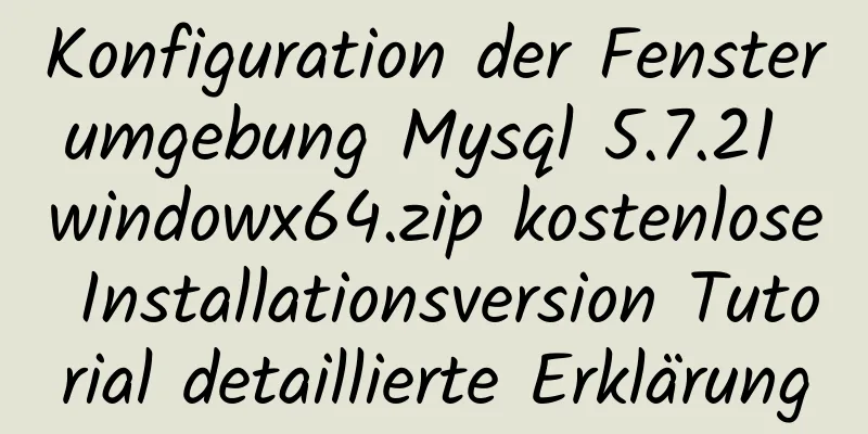 Konfiguration der Fensterumgebung Mysql 5.7.21 windowx64.zip kostenlose Installationsversion Tutorial detaillierte Erklärung