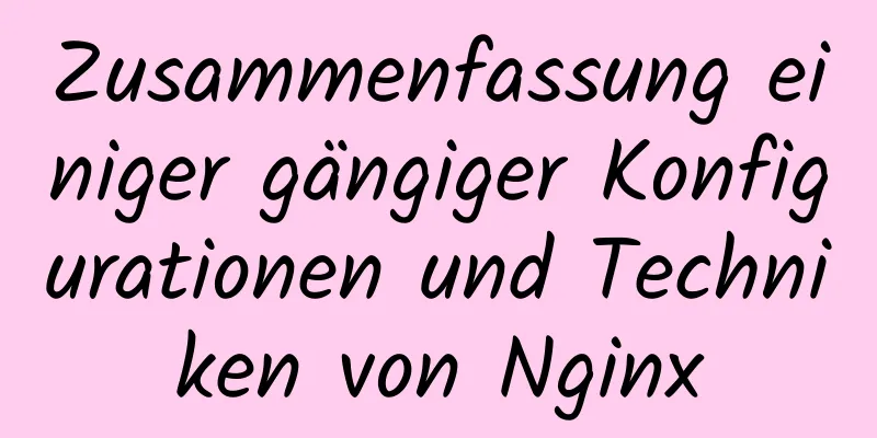 Zusammenfassung einiger gängiger Konfigurationen und Techniken von Nginx