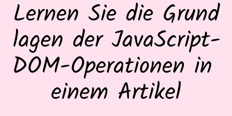 Lernen Sie die Grundlagen der JavaScript-DOM-Operationen in einem Artikel