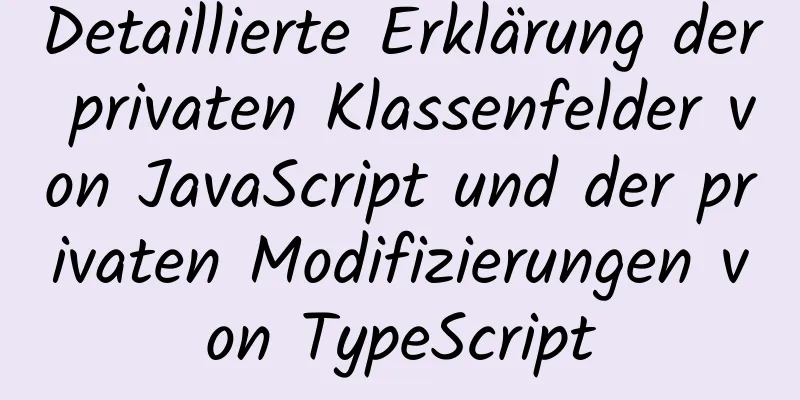 Detaillierte Erklärung der privaten Klassenfelder von JavaScript und der privaten Modifizierungen von TypeScript