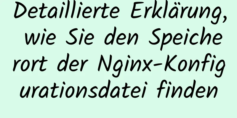 Detaillierte Erklärung, wie Sie den Speicherort der Nginx-Konfigurationsdatei finden