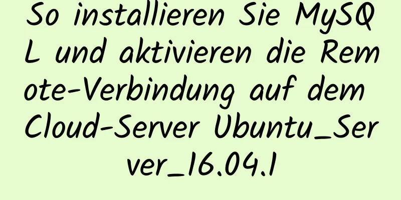 So installieren Sie MySQL und aktivieren die Remote-Verbindung auf dem Cloud-Server Ubuntu_Server_16.04.1