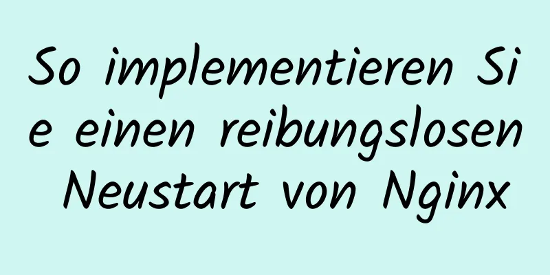 So implementieren Sie einen reibungslosen Neustart von Nginx