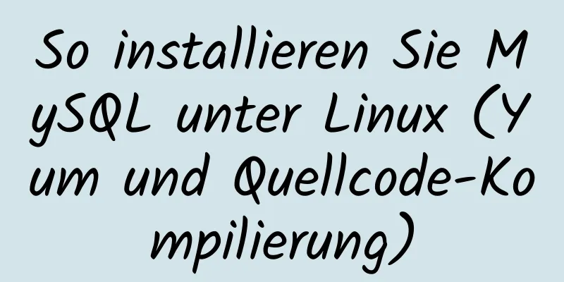 So installieren Sie MySQL unter Linux (Yum und Quellcode-Kompilierung)