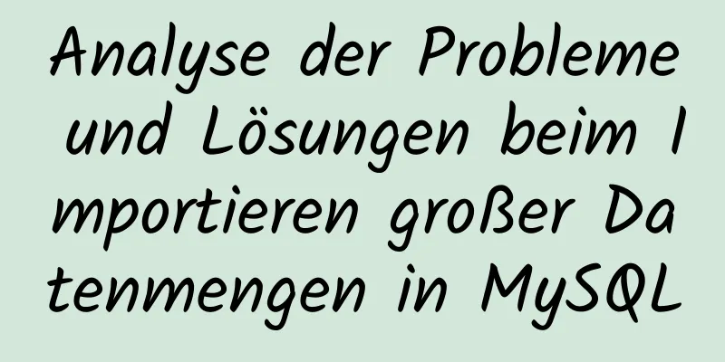 Analyse der Probleme und Lösungen beim Importieren großer Datenmengen in MySQL