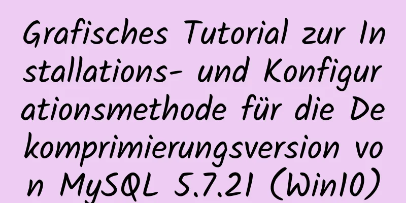 Grafisches Tutorial zur Installations- und Konfigurationsmethode für die Dekomprimierungsversion von MySQL 5.7.21 (Win10)