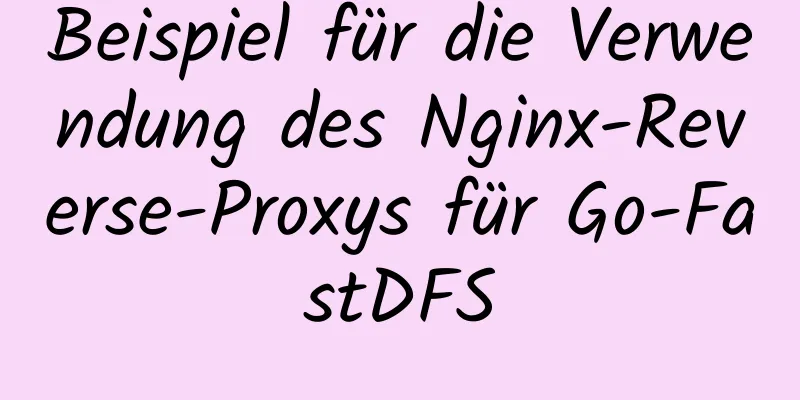 Beispiel für die Verwendung des Nginx-Reverse-Proxys für Go-FastDFS