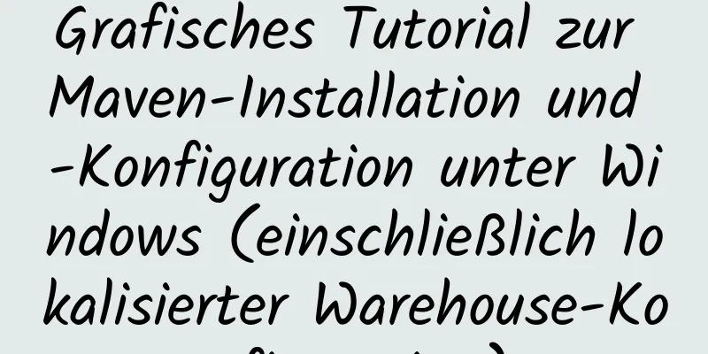 Grafisches Tutorial zur Maven-Installation und -Konfiguration unter Windows (einschließlich lokalisierter Warehouse-Konfiguration)