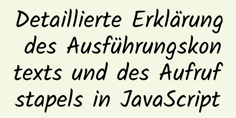 Detaillierte Erklärung des Ausführungskontexts und des Aufrufstapels in JavaScript