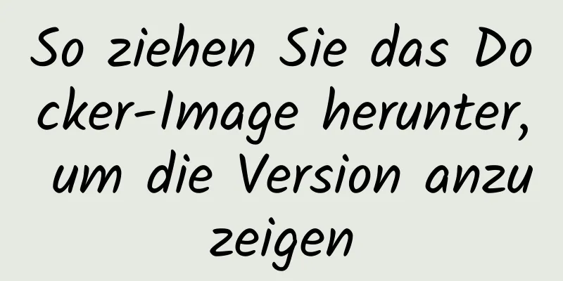 So ziehen Sie das Docker-Image herunter, um die Version anzuzeigen