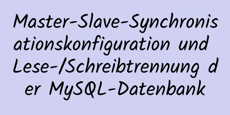 Master-Slave-Synchronisationskonfiguration und Lese-/Schreibtrennung der MySQL-Datenbank