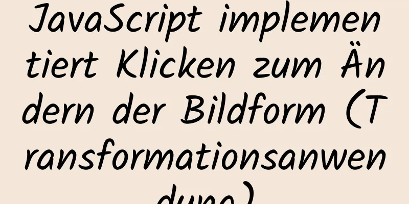 JavaScript implementiert Klicken zum Ändern der Bildform (Transformationsanwendung)