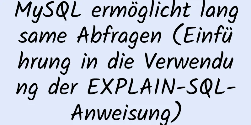 MySQL ermöglicht langsame Abfragen (Einführung in die Verwendung der EXPLAIN-SQL-Anweisung)