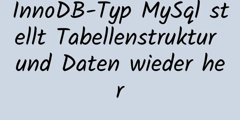 InnoDB-Typ MySql stellt Tabellenstruktur und Daten wieder her