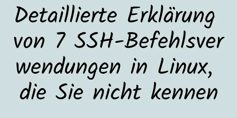 Detaillierte Erklärung von 7 SSH-Befehlsverwendungen in Linux, die Sie nicht kennen