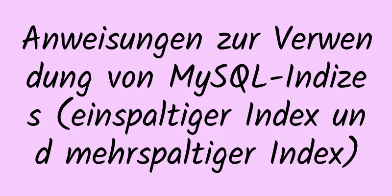 Anweisungen zur Verwendung von MySQL-Indizes (einspaltiger Index und mehrspaltiger Index)