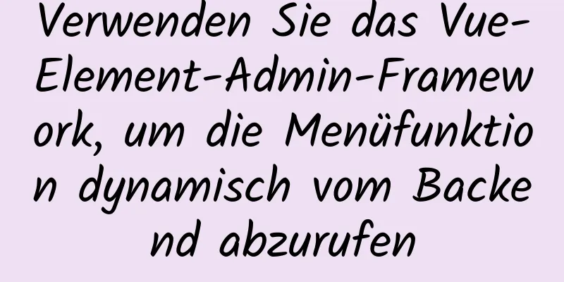 Verwenden Sie das Vue-Element-Admin-Framework, um die Menüfunktion dynamisch vom Backend abzurufen