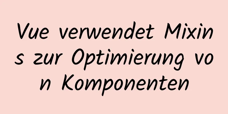 Vue verwendet Mixins zur Optimierung von Komponenten