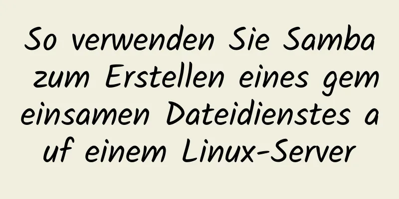 So verwenden Sie Samba zum Erstellen eines gemeinsamen Dateidienstes auf einem Linux-Server