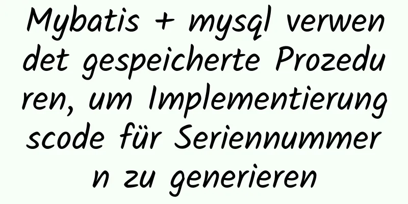 Mybatis + mysql verwendet gespeicherte Prozeduren, um Implementierungscode für Seriennummern zu generieren