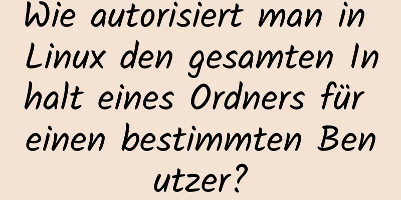 Wie autorisiert man in Linux den gesamten Inhalt eines Ordners für einen bestimmten Benutzer?