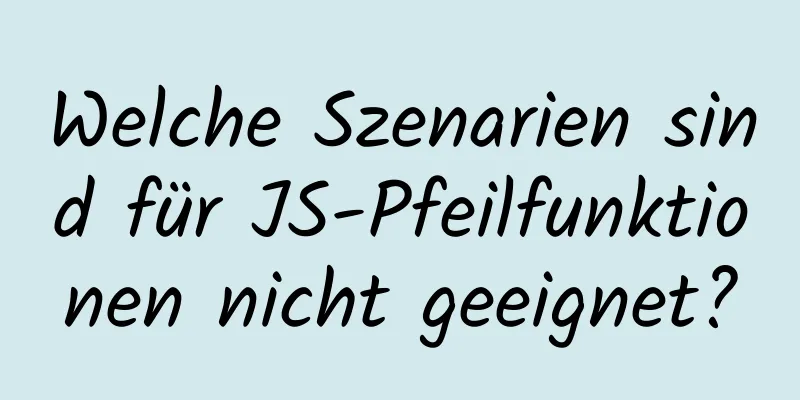 Welche Szenarien sind für JS-Pfeilfunktionen nicht geeignet?