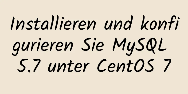 Installieren und konfigurieren Sie MySQL 5.7 unter CentOS 7