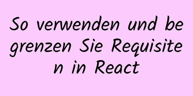 So verwenden und begrenzen Sie Requisiten in React