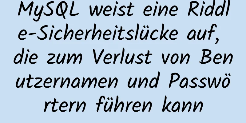 MySQL weist eine Riddle-Sicherheitslücke auf, die zum Verlust von Benutzernamen und Passwörtern führen kann