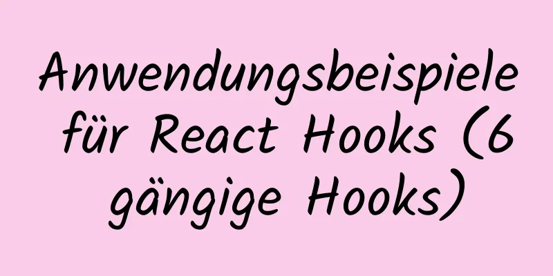 Anwendungsbeispiele für React Hooks (6 gängige Hooks)