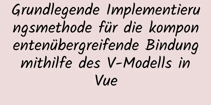 Grundlegende Implementierungsmethode für die komponentenübergreifende Bindung mithilfe des V-Modells in Vue