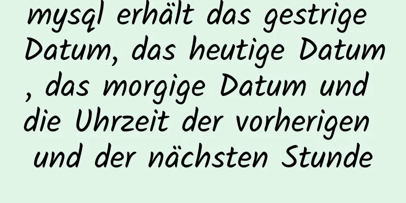 mysql erhält das gestrige Datum, das heutige Datum, das morgige Datum und die Uhrzeit der vorherigen und der nächsten Stunde