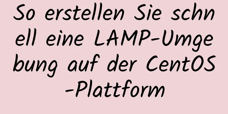 So erstellen Sie schnell eine LAMP-Umgebung auf der CentOS-Plattform